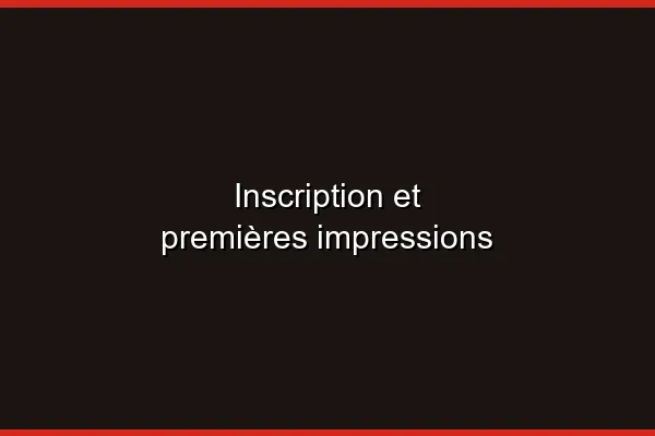 Inscription et premières impressions