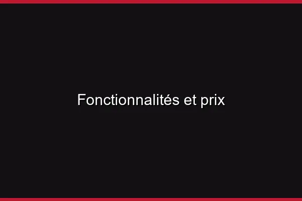 Fonctionnalités et prix