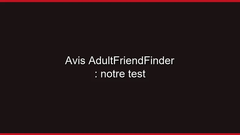 Avis AdultFriendFinder : notre test