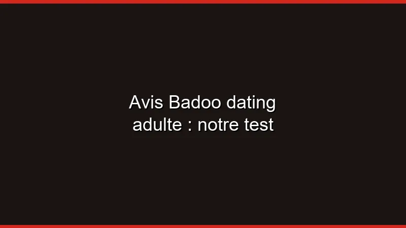 Avis Badoo dating adulte : notre test