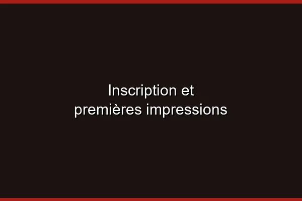 Inscription et premières impressions