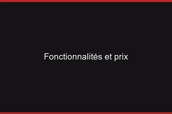 Fonctionnalités et prix
