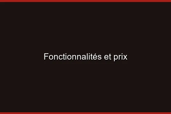 Fonctionnalités et prix