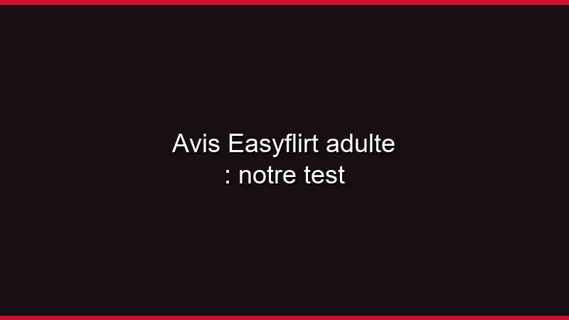 Avis Easyflirt adulte : notre test