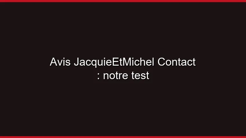 Avis JacquieEtMichel Contact : notre test