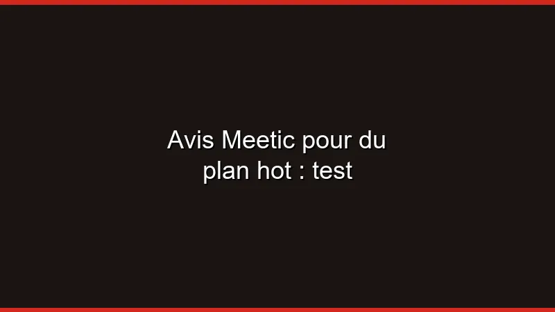 Avis Meetic pour du plan hot : test