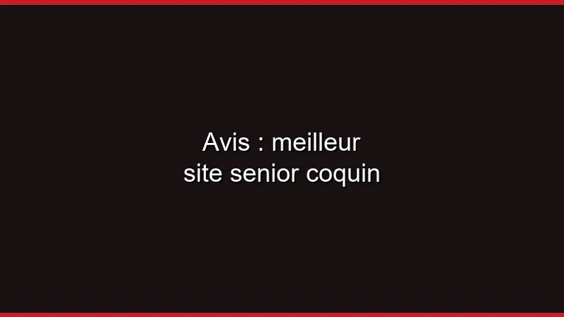 Avis : meilleur site senior coquin