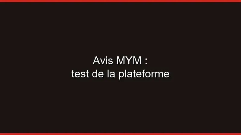 Avis MYM : test de la plateforme