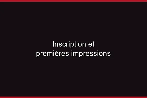 Inscription et premières impressions