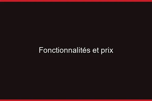 Fonctionnalités et prix
