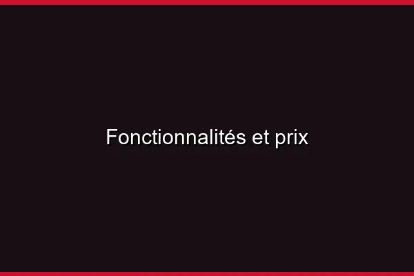 Fonctionnalités et prix