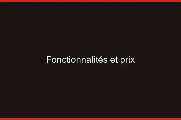 Fonctionnalités et prix