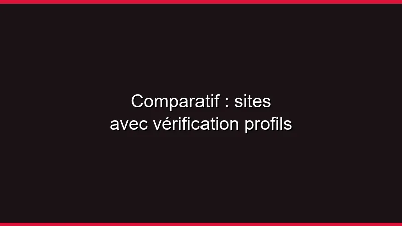 Comparatif : sites avec vérification profils
